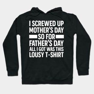 I Screwed Up Mother's Day So For Father's Day All I Got Was This Lousy T-shirt Hoodie